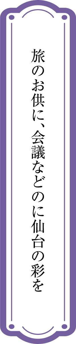 旅のお供に、会議などのに仙台の彩を